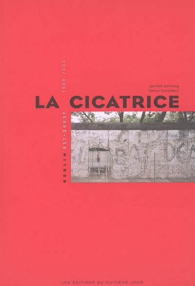 La cicatrice : Berlin Est-Ouest 1988-2004