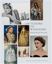 Tudors to Windsors : Royal Portraits from the National Portrait Gallery, London