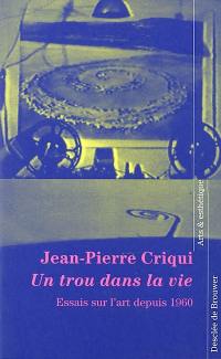 Un trou dans la vie : essais sur l'art depuis 1960