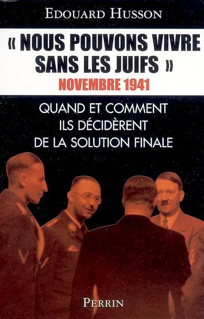 Nous pouvons vivre sans les juifs : novembre 1941 : quand et comment ils décidèrent de la solution finale