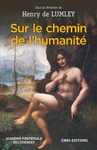 Sur le chemin de l'humanité : via humanitatis : les grandes étapes de l'évolution morphologique et culturelle de l'homme, émergence de l'être humain