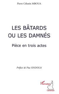 Les bâtards ou Les damnés : pièce en trois actes