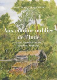 Aux confins oubliés de l'Inde : Assam, Arunachal Pradesh, Nagaland, Meghalaya