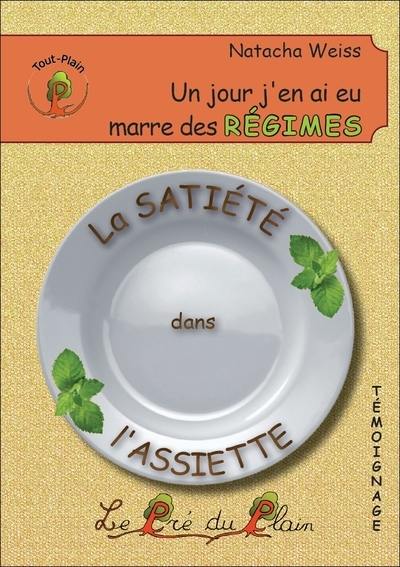 Un jour, j'en ai eu marre des régimes : la satiété dans l'assiette : témoignage