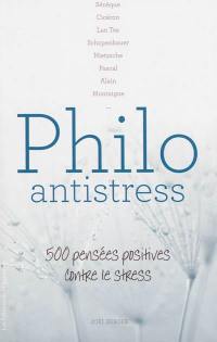 Philo antistress : 500 pensées positives contre le stress