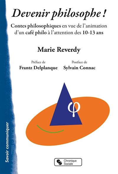 Devenir philosophe ! : contes philosophiques en vue de l'animation d'un café philo à l'attention des 10-13 ans