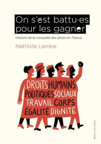 On s'est battu.es pour les gagner : histoire de la conquête des droits en France