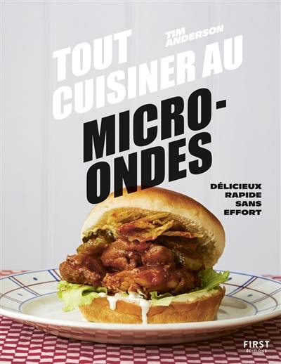 Tout cuisiner au micro-ondes : délicieux, rapide, sans effort