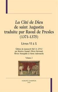 La cité de Dieu de saint Augustin traduite par Raoul de Presles (1371-1375) : édition du manuscrit BnF, fr. 22.912. Vol. 2. Livres VI à X