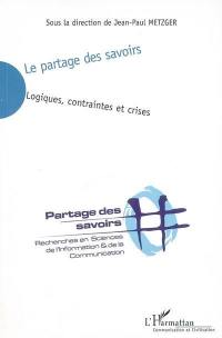 Le partage des savoirs : logiques, contraintes et crises : partages des savoirs, recherches en sciences de l'information et de la communication