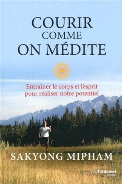 Courir comme on médite : entraîner le corps et l'esprit pour réaliser notre potentiel