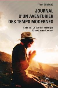 Journal d'un aventurier des temps modernes. Vol. 3. Le Sud-Est asiatique : et moi, et moi, et moi