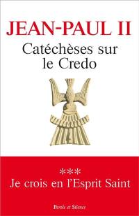 Catéchèses sur le Credo. Vol. 3. Je crois en l'Esprit-Saint