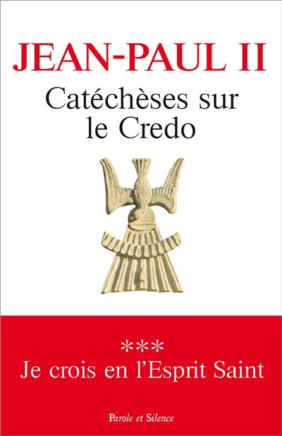 Catéchèses sur le Credo. Vol. 3. Je crois en l'Esprit-Saint