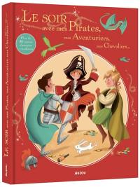 Le soir avec mes pirates, mes aventuriers, mes chevaliers... : plus de 30 contes classiques et modernes