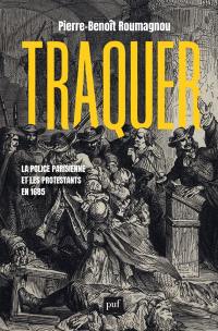 Traquer : la police parisienne et les protestants en 1685