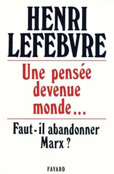 Une Pensée devenue monde... : faut-il abandonner Marx ?