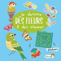 Je dessine des fleurs & des oiseaux : pochoirs