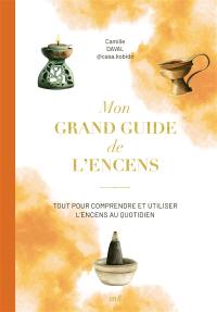 Mon grand guide de l'encens : tout pour comprendre et utiliser l'encens au quotidien