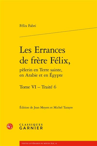 Les errances de frère Félix, pèlerin en Terre sainte, en Arabie et en Egypte. Vol. 6. Traité 6