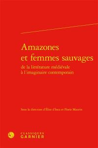 Amazones et femmes sauvages : de la littérature médiévale à l'imaginaire contemporain