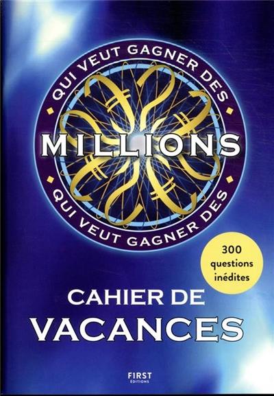 Qui veut gagner des millions : cahier de vacances : 300 questions inédites