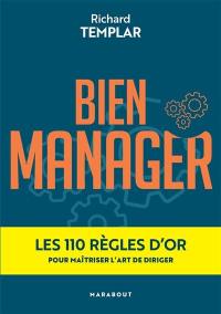 Bien manager : les 110 règles d'or pour maîtriser l'art de diriger