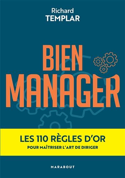 Bien manager : les 110 règles d'or pour maîtriser l'art de diriger