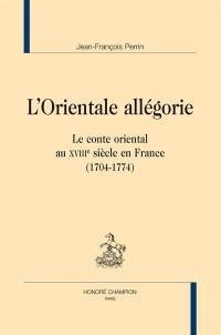 L'orientale allégorie : le conte oriental au XVIIIe siècle en France (1704-1774)