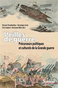 Veilles de guerre : précurseurs politiques et culturels de la Grande Guerre