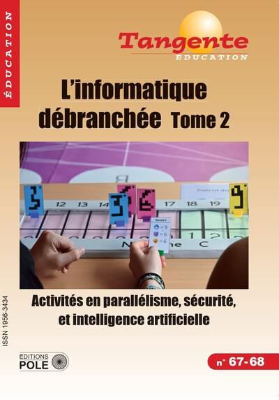 Tangente éducation, n° 67-68. L'informatique débranchée, tome 2 : parallélisme, sécurité, intelligence artificielle : activités du collège au lycée