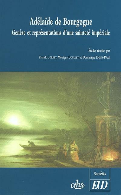 Adélaïde de Bourgogne : genèse et représentations d'une sainteté impériale : actes du colloque international du centre d'Etudes Médiévales-UMR 5594, Auxerre, 10 et 11 décembre 1999