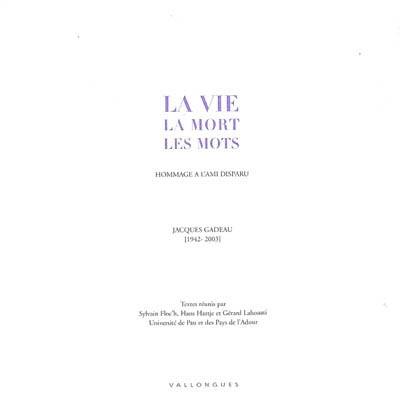 La vie, la mort, les mots : hommage à l'ami disparu, Jacques Gadeau (1942-2003)