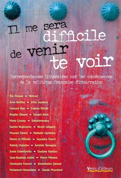 Il me sera difficile de venir te voir : correspondances littéraires sur les conséquences de la politique française d'immigration