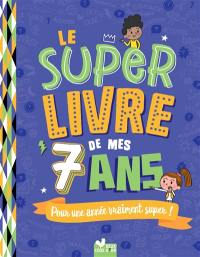 Le super livre de mes 7 ans : pour une année vraiment super !