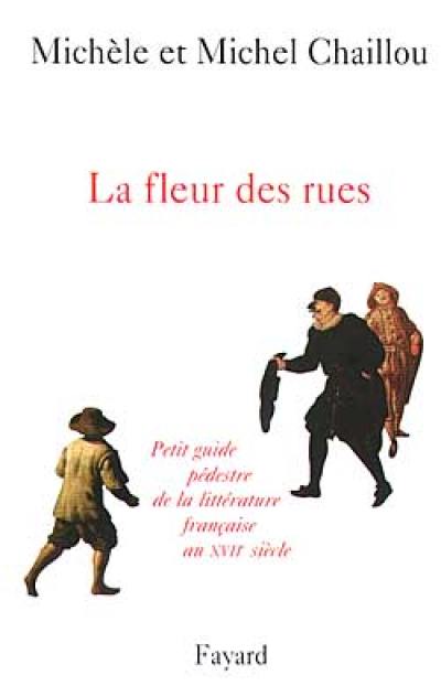 La fleur des rues : petit guide pédestre de la littérature française au XVIIe siècle