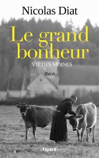 Le grand bonheur : vie des moines : récit