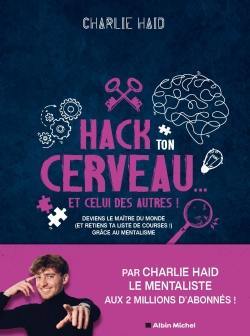 Hack ton cerveau... et celui des autres ! : deviens le maître du monde (et retiens ta liste de courses !) grâce au mentalisme