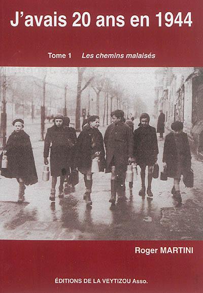 J'avais 20 ans en 1944 : l'apprenti homme. Vol. 1. Les chemins malaisés