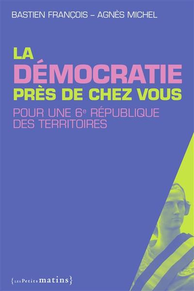 La démocratie près de chez vous : pour une 6e République des territoires