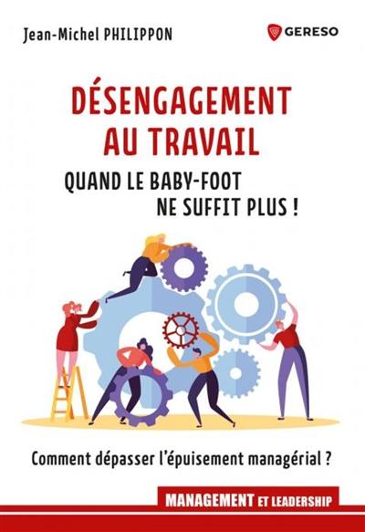 Désengagement au travail : quand le baby-foot ne suffit plus ! : comment dépasser l'épuisement managérial ?