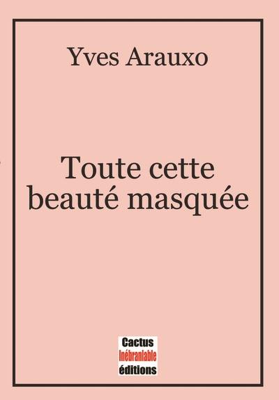 Toute cette beauté masquée : 99 fragments érotiques