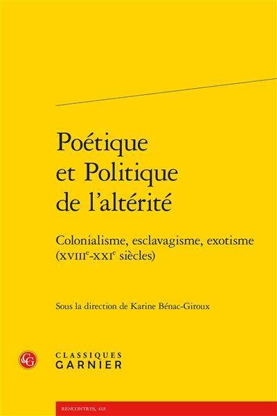 Poétique et politique de l'alterité : colonialisme, esclavagisme, exotisme (XVIIe-XXIe siècles)