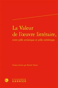 La valeur de l'oeuvre littéraire, entre pôle artistique et pôle esthétique