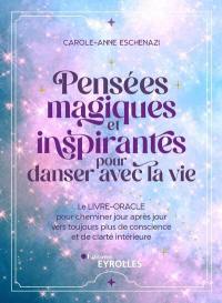 Pensées magiques et inspirantes pour danser avec la vie : le livre-oracle pour cheminer jour après jour vers toujours plus de conscience et de clarté intérieure