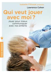 Qui veut jouer avec moi ? : jouer pour mieux communiquer avec nos enfants