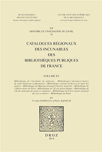 Catalogues régionaux des incunables des bibliothèques publiques de France. Vol. 15. Bibliothèque de l'Académie de médecine, Bibliothèques interuniversitaires de santé, médecine et pharmacie, Bibliothèque centrale du Service de santé des armées (...)