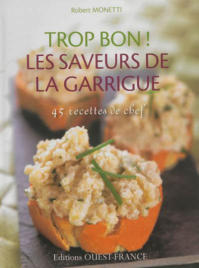 Trop bon ! Les saveurs de la garrigue : 45 recettes de chef