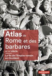 Atlas de Rome et des barbares, IIIe-VIe siècle : la fin de l'Empire romain en Occident