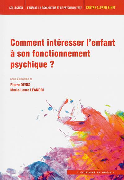 Comment intéresser l'enfant à son fonctionnement psychique ?